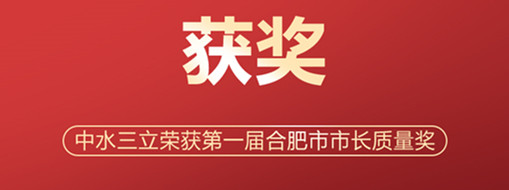 ?喜訊！中水三立榮獲第一屆合肥市市長質(zhì)量獎