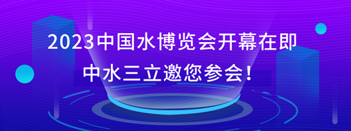 2023中國(guó)水博覽會(huì)開幕在即，中水三立邀您參會(huì)！